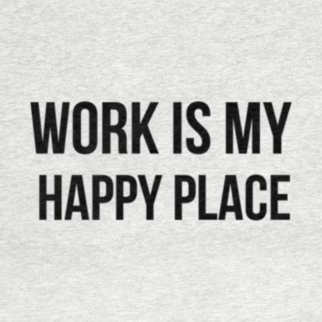 Work Is My Happy Place Workaholic by Hobbs Text Art